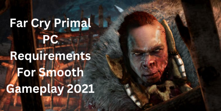 Far Cry Primal PC Requirements For Smooth Gameplay 2021