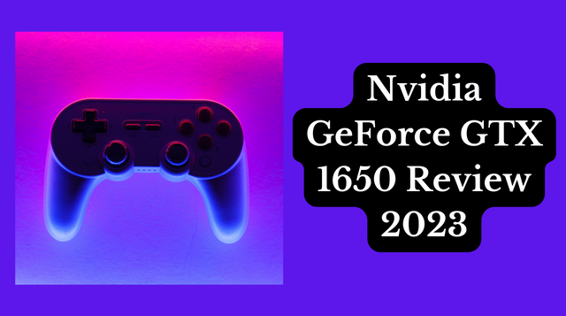 Nvidia GeForce GTX 1650 Review 2023