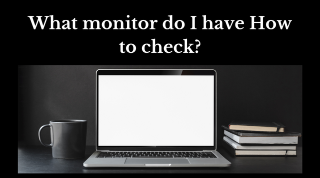 what monitor do I have How to check?